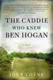 The Caddie Who Knew Ben Hogan by John Coyne 1