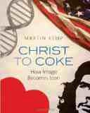 Christ to Coke: How Image Becomes Icon by Martin Kemp