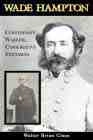 Wade Hampton: Confederate Warrior, Conservative Statesman by Walter Brian Cisco 1