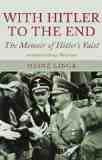 With Hitler to the End: The Memoir of Hitler's Valet by Heinz Linge